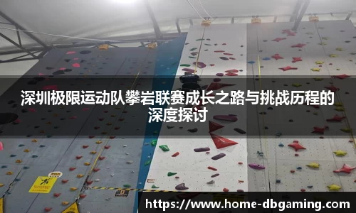 深圳极限运动队攀岩联赛成长之路与挑战历程的深度探讨