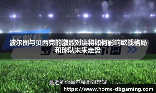 波尔图与贝西克的激烈对决将如何影响欧战格局和球队未来走势